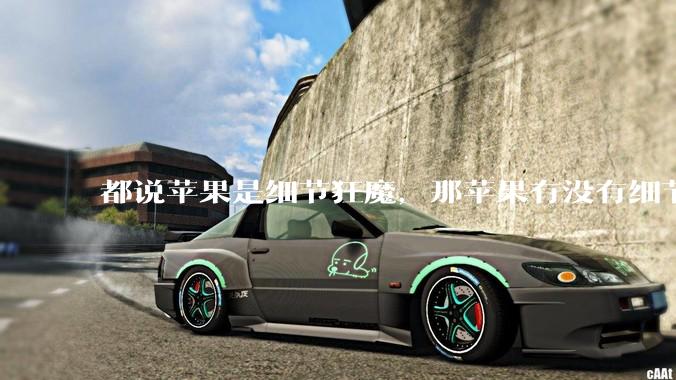 都说苹果是细节狂魔，那苹果有没有细节其实做的很差的点？