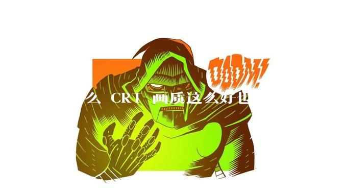 为什么 CRT 画质这么好也被淘汰，液晶反而发展的很好？