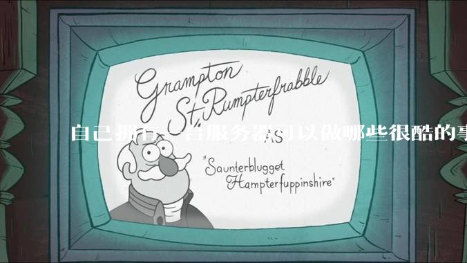 自己拥有一台服务器可以做哪些很酷的事情？