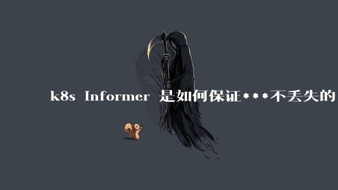 k8s informer 是如何保证***不丢失的?