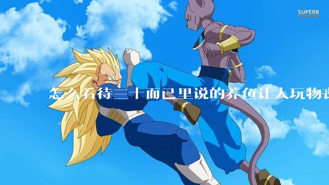 怎么看待三十而已里说的养鱼让人玩物丧志，养鱼是魔鬼，是黑洞，养鱼毁三代鱼缸毁一生的话?