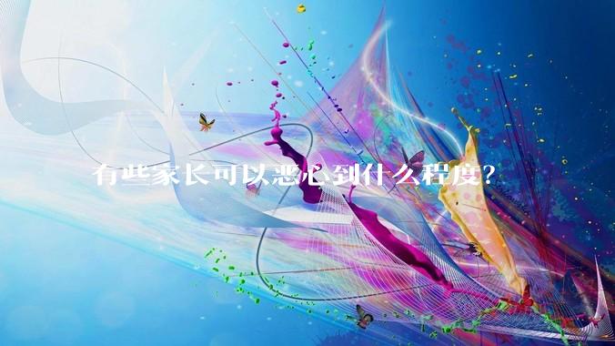 有些家长可以恶心到什么程度？