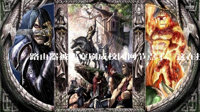 路由器被隔空刷成校园网节点了，这在技术上是怎么实现的？