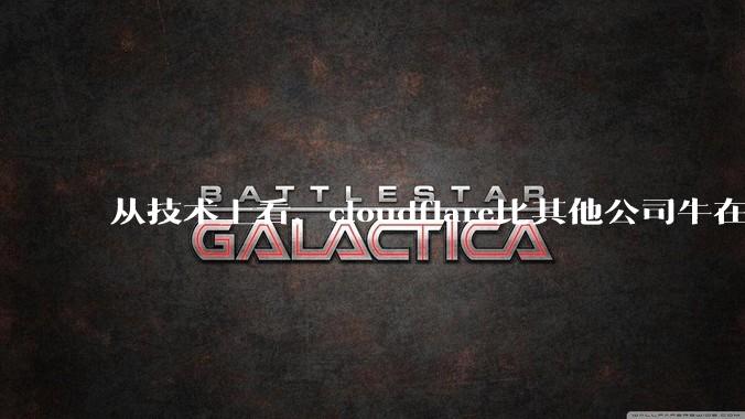 从技术上看，cloudflare比其他公司牛在哪儿？